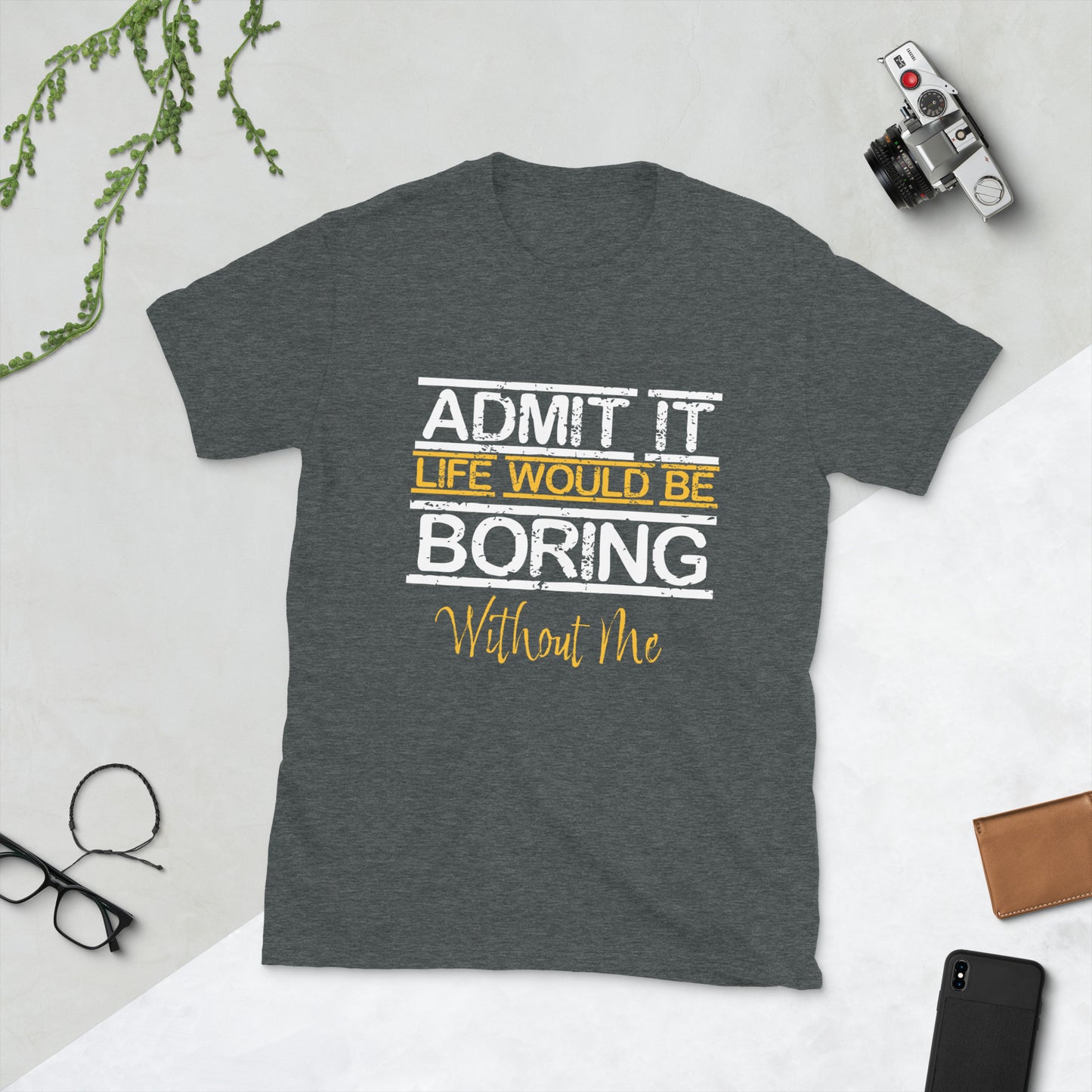 Admit It Life Would Be Boring Without Me Short-Sleeve Unisex T-Shirt