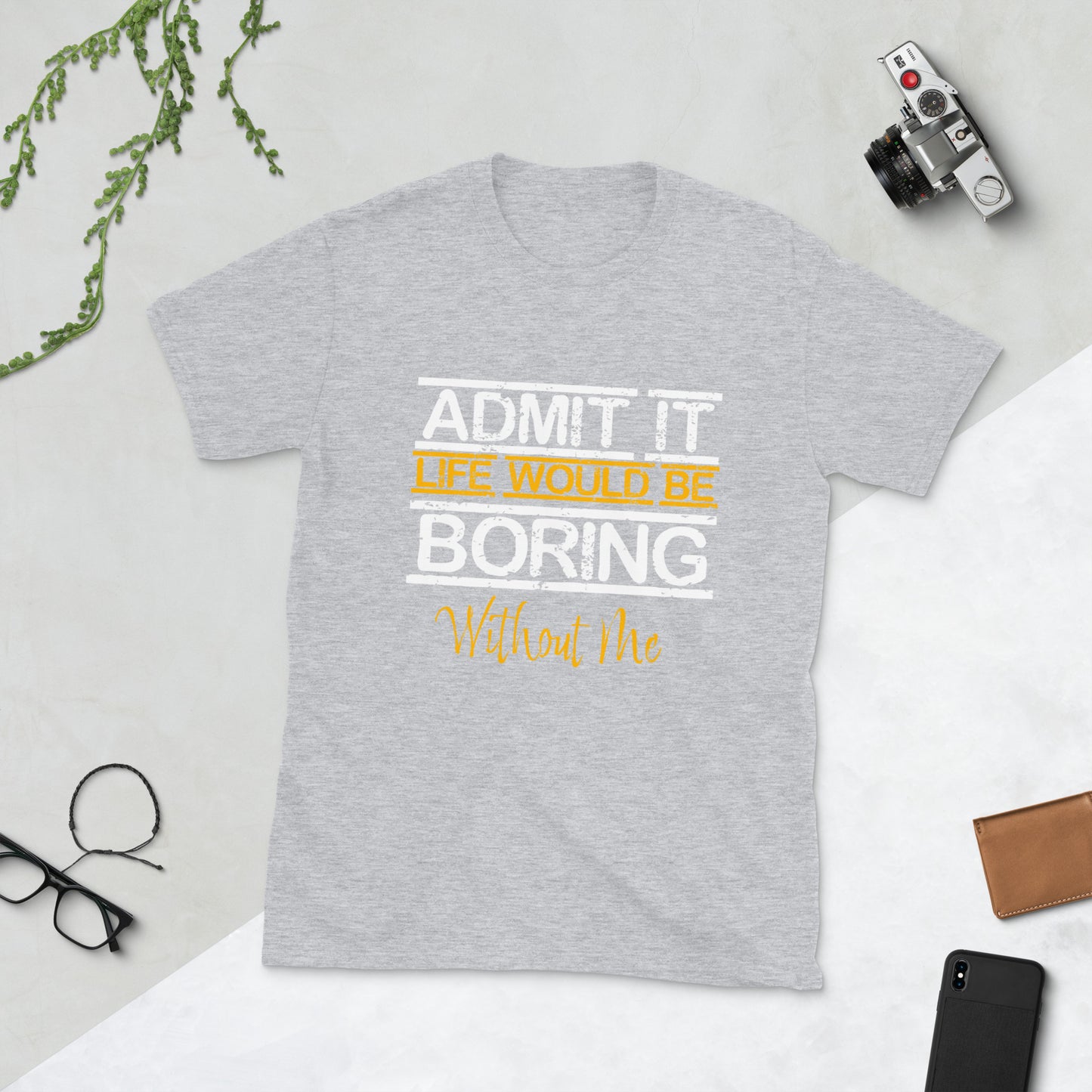 Admit It Life Would Be Boring Without Me Short-Sleeve Unisex T-Shirt