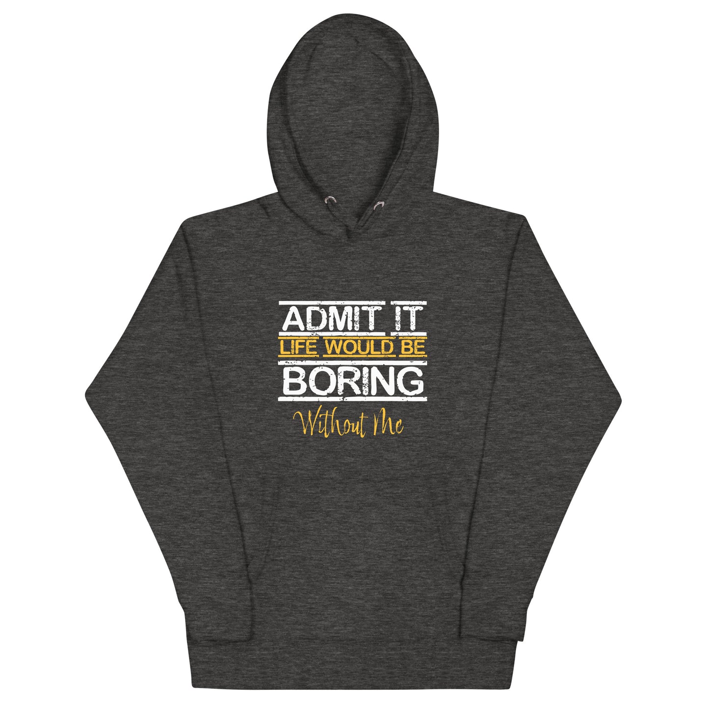 Admit It Life Would Be Boring Without Me Unisex Hoodie