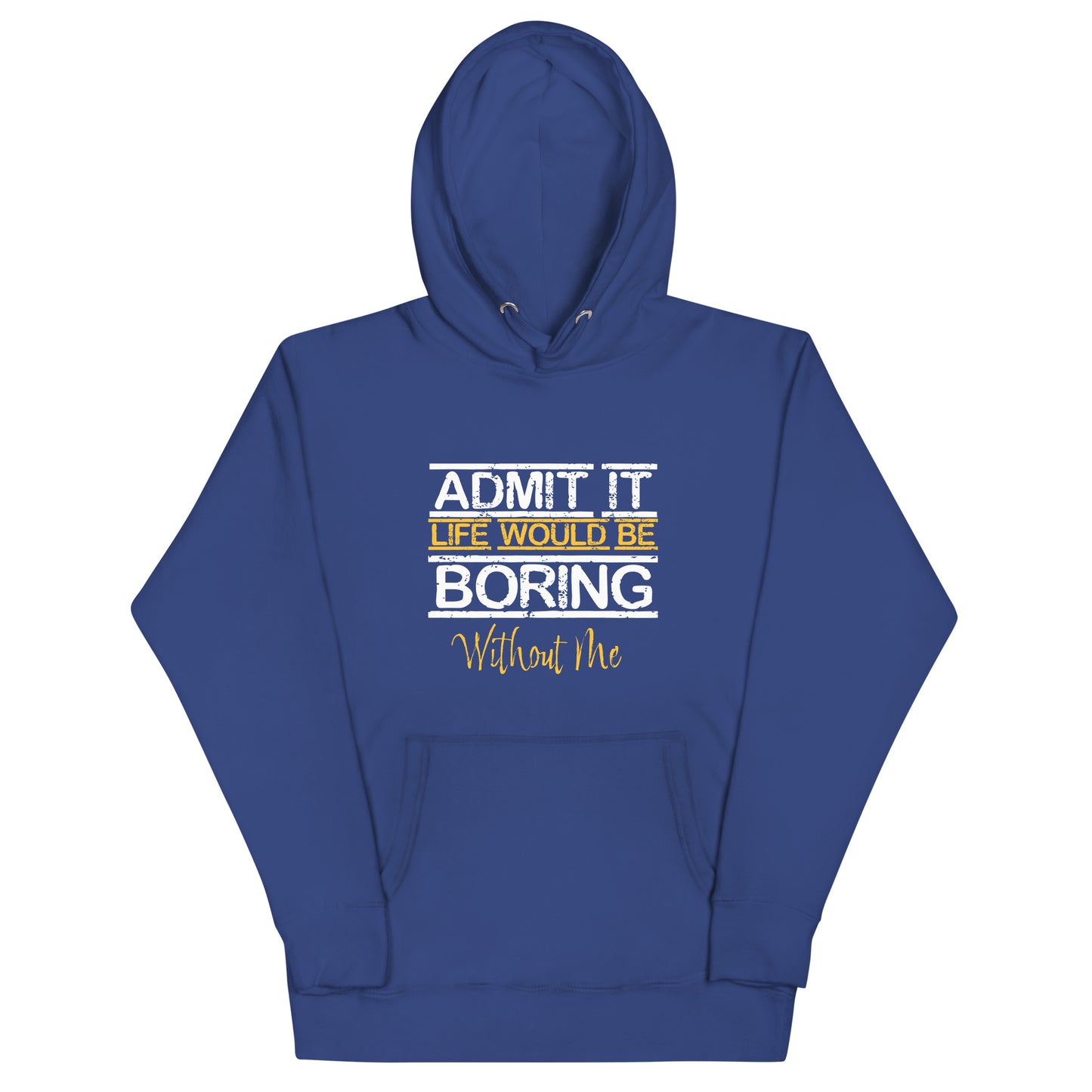 Admit It Life Would Be Boring Without Me Unisex Hoodie