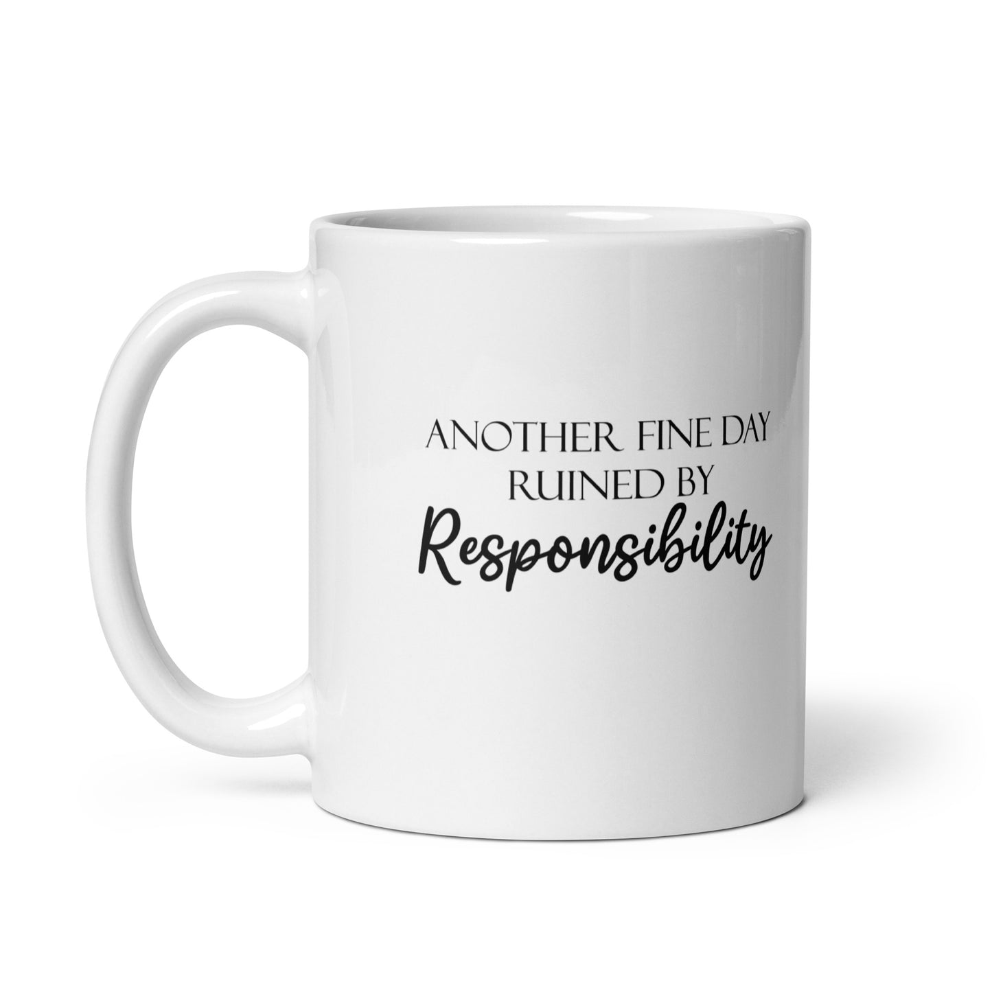 Another Fine Day Ruined by Responsibility Novelty Funny White Glossy Mug