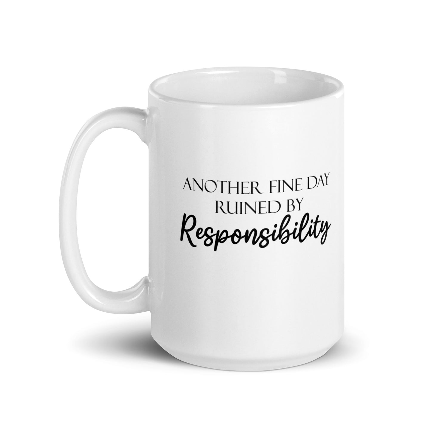 Another Fine Day Ruined by Responsibility Novelty Funny White Glossy Mug