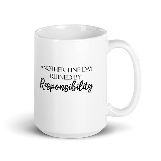 Another Fine Day Ruined by Responsibility Novelty Funny White Glossy Mug