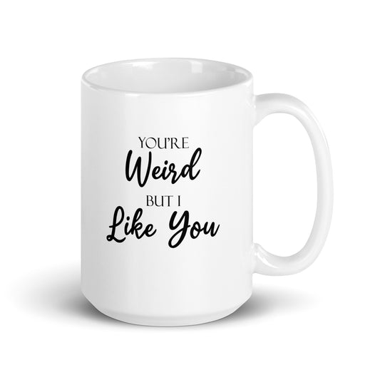 You're Weird But I Like You Funny Quote Novelty White Glossy Mug